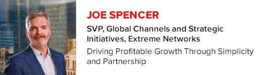 Joe Spencer, SVP, Global Channels and Strategic Initiatives, Extreme Networks: Driving Growth