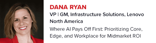 Dana Ryan
VP|GM, Infrastructure Solutions Lenovo North America
Where AI Pays Off First